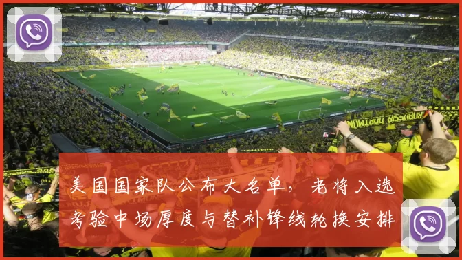 美国国家队公布大名单，老将入选考验中场厚度与替补锋线轮换安排
