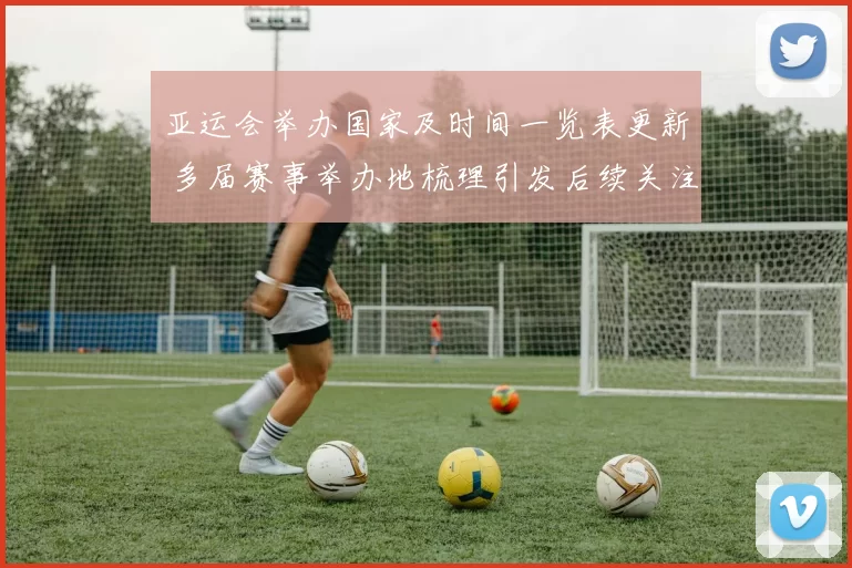 亚运会举办国家及时间一览表更新 多届赛事举办地梳理引发后续关注