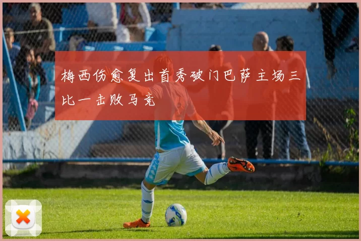 梅西伤愈复出首秀破门巴萨主场三比一击败马竞