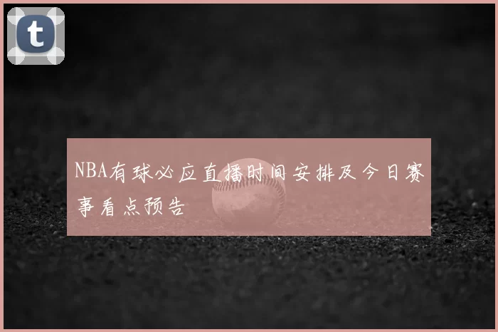 NBA有球必应直播时间安排及今日赛事看点预告