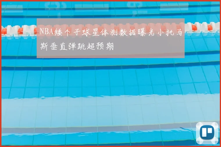 NBA矮个子球星体测数据曝光小托马斯垂直弹跳超预期
