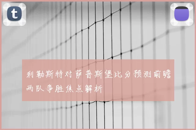 利勒斯特对萨普斯堡比分预测前瞻两队争胜焦点解析