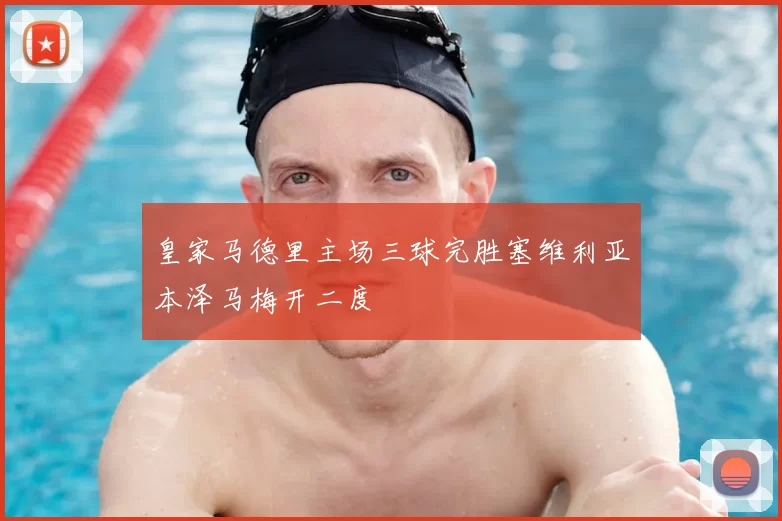 皇家马德里主场三球完胜塞维利亚本泽马梅开二度