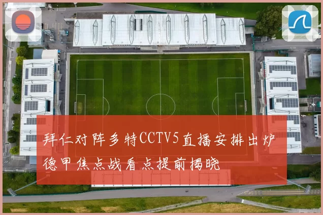 拜仁对阵多特CCTV5直播安排出炉 德甲焦点战看点提前揭晓