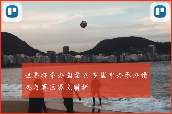 世界杯举办国盘点 多国申办承办情况与赛区亮点解析