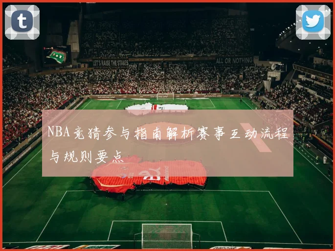 NBA竞猜参与指南解析赛事互动流程与规则要点